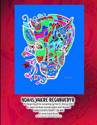 Book cover for Noahs Vakre Regnbuedyr Flerfarget kunst for avslapning og fred 23. februar 2022 en visjon om Guds barmhjertighet etter flommen SAMLE KUNSTUTSKRIFT I EN BOK av Artist Grace Divine