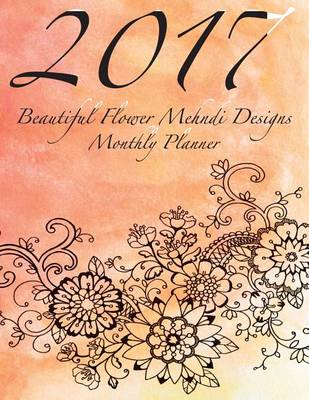 Book cover for 2017 Beautiful Flower Mehndi Designs Monthly Planner