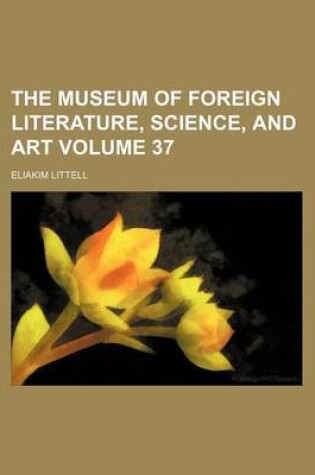 Cover of The Museum of Foreign Literature, Science, and Art Volume 37