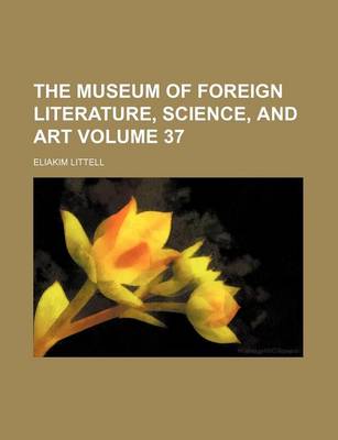 Book cover for The Museum of Foreign Literature, Science, and Art Volume 37