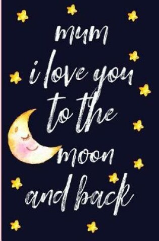 Cover of Mum I Love You to the Moon and Back