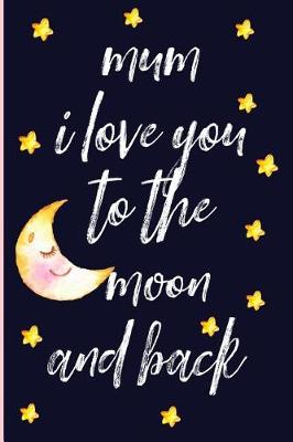 Book cover for Mum I Love You to the Moon and Back