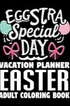 Book cover for Eggstra Special Day Vacation Planner Easter Adult Coloring Book