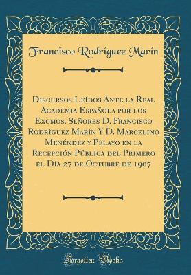 Book cover for Discursos Leidos Ante La Real Academia Espanola Por Los Excmos. Senores D. Francisco Rodriguez Marin Y D. Marcelino Menendez Y Pelayo En La Recepcion Publica del Primero El Dia 27 de Octubre de 1907 (Classic Reprint)