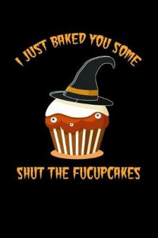 Cover of I Just Baked You Some Shut The Fucupcakes