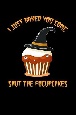 Book cover for I Just Baked You Some Shut The Fucupcakes