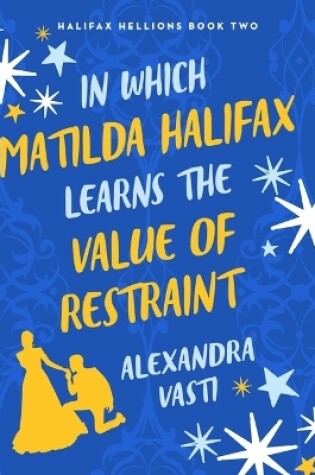 Cover of In Which Matilda Halifax Learns the Value of Restraint