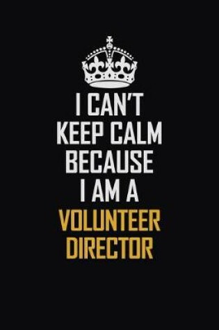 Cover of I Can't Keep Calm Because I Am A Volunteer Director