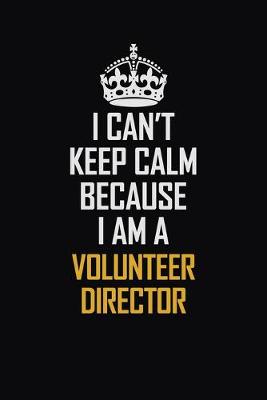 Book cover for I Can't Keep Calm Because I Am A Volunteer Director