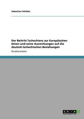 Book cover for Der Beitritt Tschechiens Zur Europ ischen Union Und Seine Auswirkungen Auf Die Deutsch-Tschechischen Beziehungen