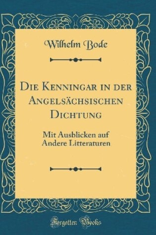 Cover of Die Kenningar in der Angelsächsischen Dichtung: Mit Ausblicken auf Andere Litteraturen (Classic Reprint)