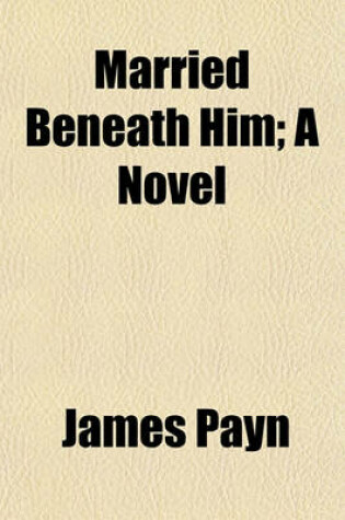 Cover of Married Beneath Him; A Novel