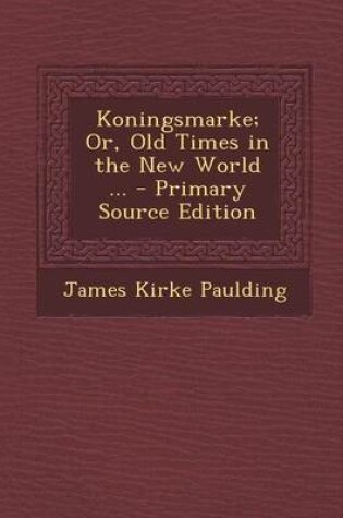 Cover of Koningsmarke; Or, Old Times in the New World ... - Primary Source Edition