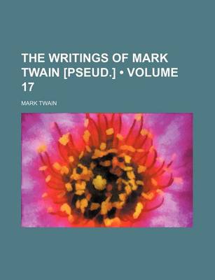 Book cover for The Writings of Mark Twain [Pseud.] (Volume 17 )