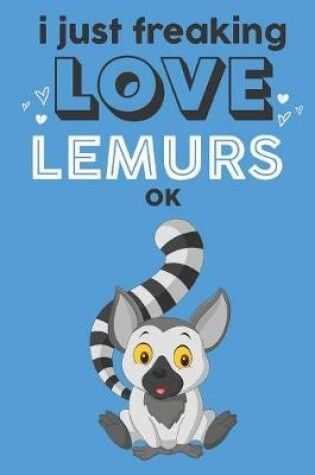 Cover of I Just Freaking Love Lemurs Ok