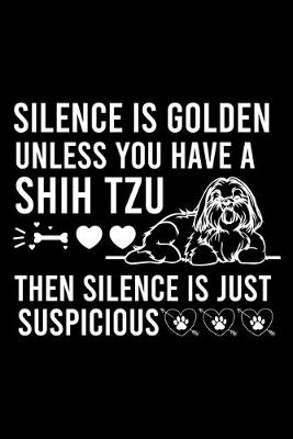 Book cover for Silence Is Golden Unless You Have A Shih Tzu Then Silence Is Just Suspicious