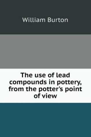 Cover of The use of lead compounds in pottery, from the potter's point of view