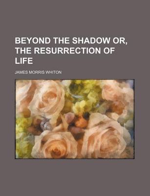 Book cover for Beyond the Shadow Or, the Resurrection of Life