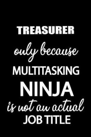 Cover of Treasurer Only Because Multitasking Ninja Is Not an Actual Job Title