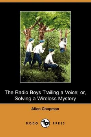 Cover of The Radio Boys Trailing a Voice; Or, Solving a Wireless Mystery (Dodo Press)