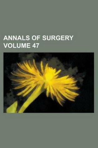 Cover of Annals of Surgery Volume 47