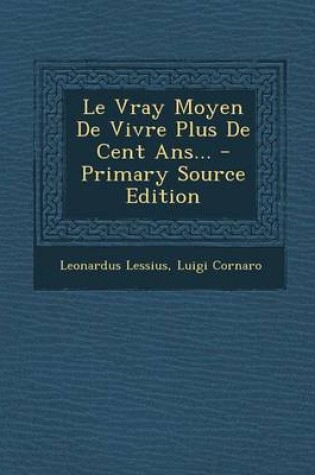 Cover of Le Vray Moyen de Vivre Plus de Cent Ans... - Primary Source Edition
