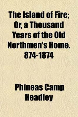 Cover of The Island of Fire; Or, a Thousand Years of the Old Northmen's Home. 874-1874