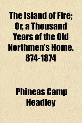 Book cover for The Island of Fire; Or, a Thousand Years of the Old Northmen's Home. 874-1874