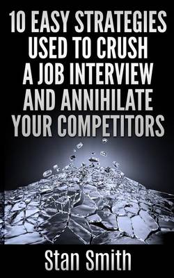 Book cover for 10 Easy Strageties Used To Crush a Job Interview and Annihilate Your Competitors