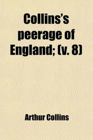 Cover of Collins's Peerage of England; Genealogical, Biographical, and Historical Volume 8