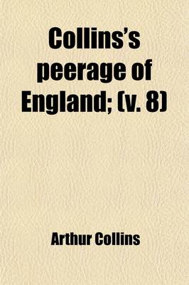 Book cover for Collins's Peerage of England; Genealogical, Biographical, and Historical Volume 8