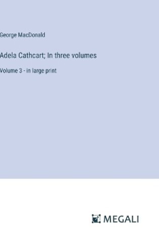 Cover of Adela Cathcart; In three volumes