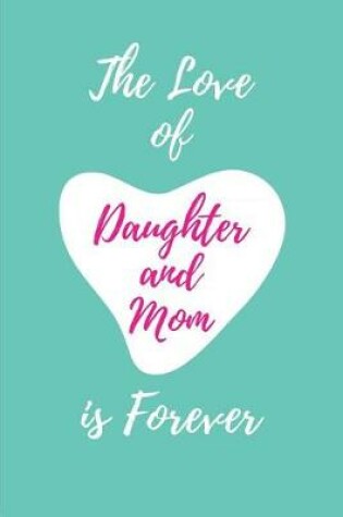 Cover of The Love of Daughter and Mom is Forever