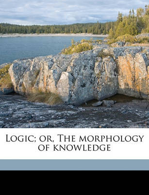 Book cover for Logic; Or, the Morphology of Knowledge Volume 1