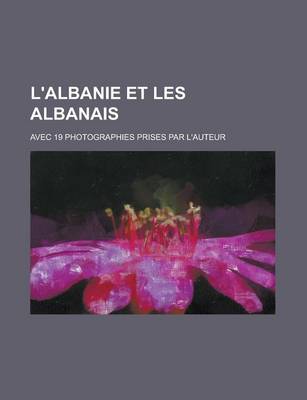 Book cover for L'Albanie Et Les Albanais; Avec 19 Photographies Prises Par L'Auteur