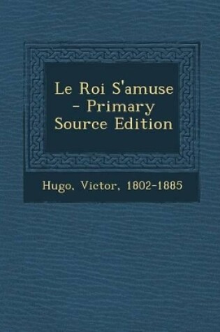 Cover of Le Roi S'Amuse - Primary Source Edition