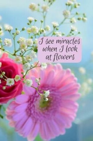 Cover of I see miracles when I look at flowers