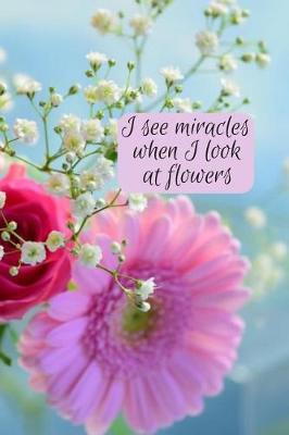 Book cover for I see miracles when I look at flowers