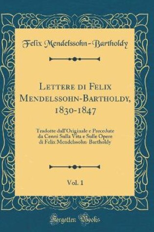 Cover of Lettere Di Felix Mendelssohn-Bartholdy, 1830-1847, Vol. 1