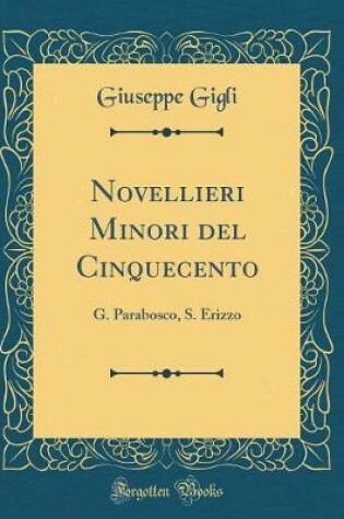 Cover of Novellieri Minori del Cinquecento: G. Parabosco, S. Erizzo (Classic Reprint)