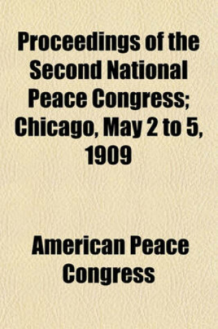 Cover of Proceedings of the Second National Peace Congress; Chicago, May 2 to 5, 1909