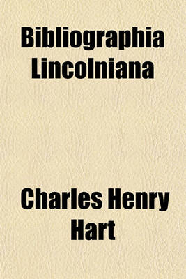 Book cover for Bibliographia Lincolniana; An Account of the Publications Occasioned by the Death of Abraham Lincoln, Sixteenth President of the United States of America. Being a Bibliographical Catalogue of All Sermons, Eulogies, Orations, Etc., Delivered at the Time. W