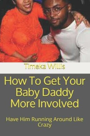 Cover of How To Get Your Baby Daddy More Involved