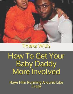 Book cover for How To Get Your Baby Daddy More Involved