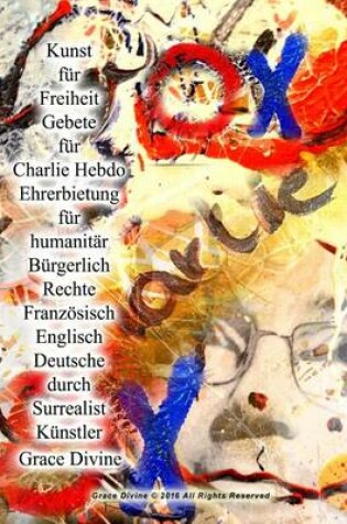 Cover of Kunst fur Freiheit Gebete fur Charlie Hebdo Ehrerbietung fur humanitar Burgerlich Rechte Franzoesisch Englisch Deutsche durch Surrealist Kunstler Grace Divine