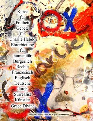 Book cover for Kunst fur Freiheit Gebete fur Charlie Hebdo Ehrerbietung fur humanitar Burgerlich Rechte Franzoesisch Englisch Deutsche durch Surrealist Kunstler Grace Divine