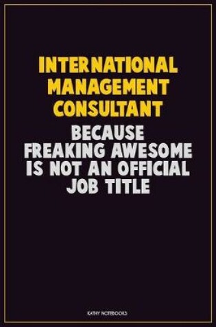 Cover of International Management Consultant, Because Freaking Awesome Is Not An Official Job Title