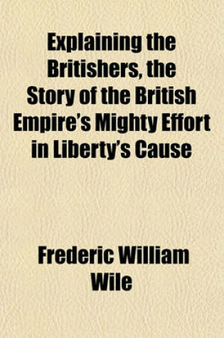 Cover of Explaining the Britishers, the Story of the British Empire's Mighty Effort in Liberty's Cause