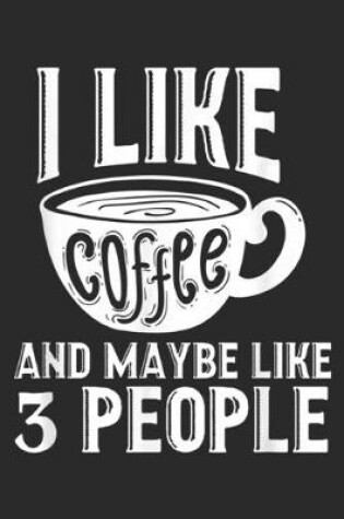 Cover of I Like Coffee And Maybe Like 3 People