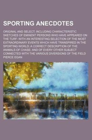 Cover of Sporting Anecdotes; Original and Select; Including Characteristic Sketches of Eminent Persons Who Have Appeared on the Turf